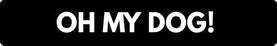 Black 'OH MY DOG!' button on a white background